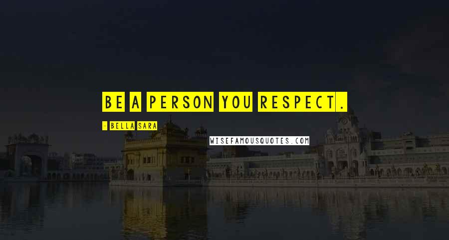 Bella Sara Quotes: Be a person you respect.