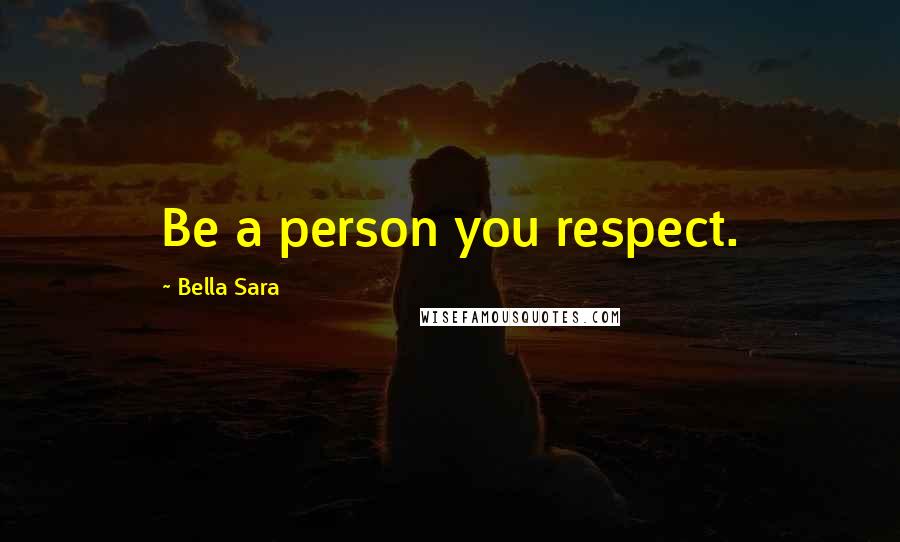Bella Sara Quotes: Be a person you respect.