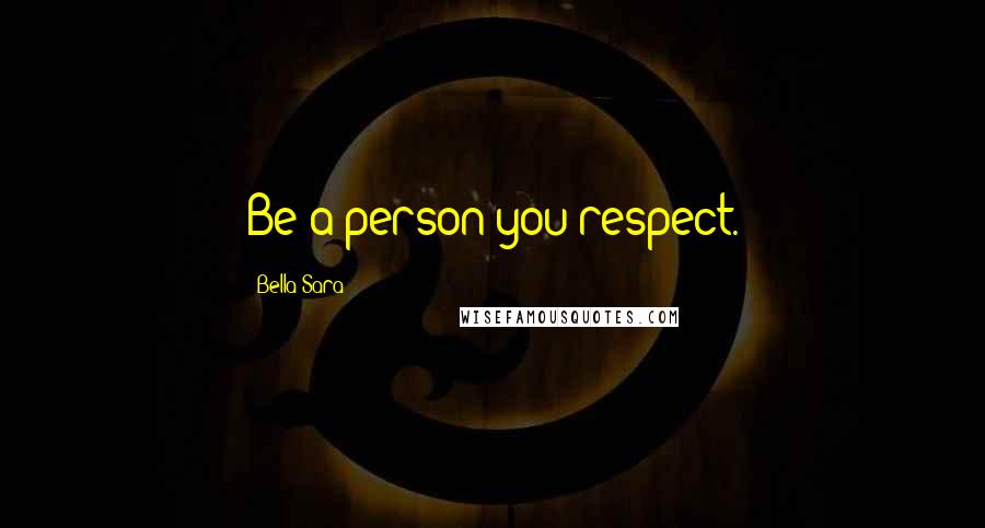 Bella Sara Quotes: Be a person you respect.