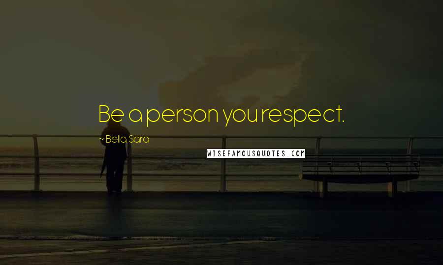 Bella Sara Quotes: Be a person you respect.