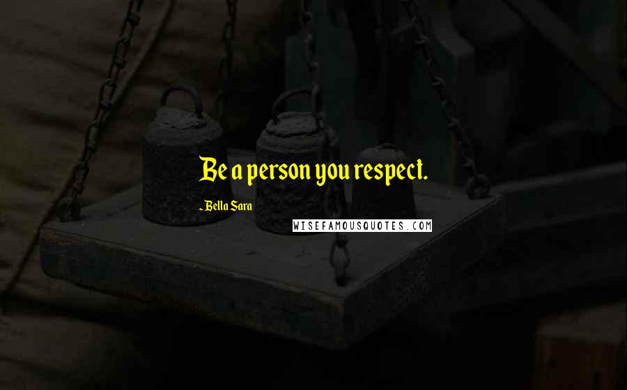 Bella Sara Quotes: Be a person you respect.