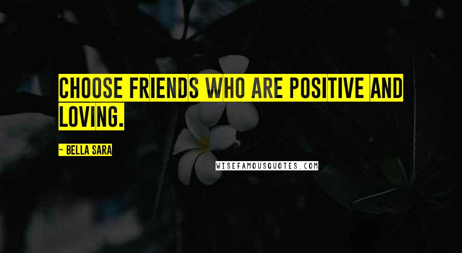 Bella Sara Quotes: Choose friends who are positive and loving.