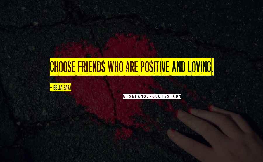 Bella Sara Quotes: Choose friends who are positive and loving.