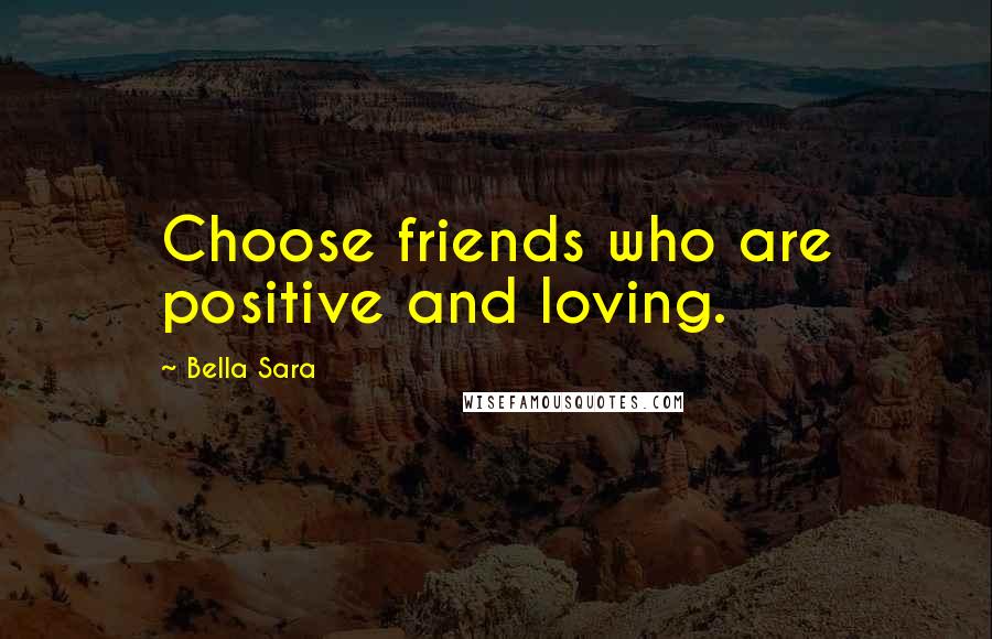 Bella Sara Quotes: Choose friends who are positive and loving.