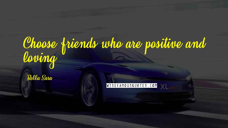 Bella Sara Quotes: Choose friends who are positive and loving.