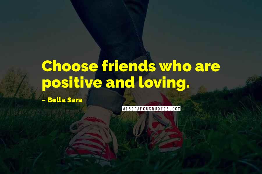 Bella Sara Quotes: Choose friends who are positive and loving.