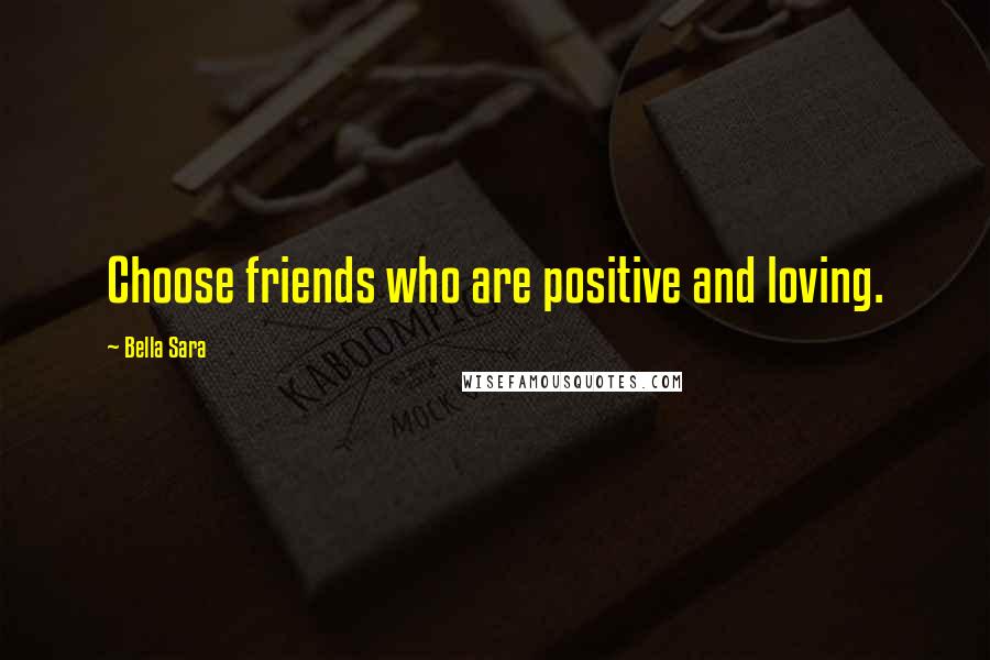 Bella Sara Quotes: Choose friends who are positive and loving.