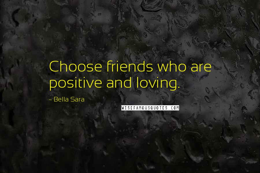 Bella Sara Quotes: Choose friends who are positive and loving.