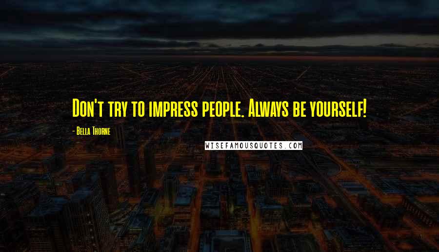 Bella Thorne Quotes: Don't try to impress people. Always be yourself!