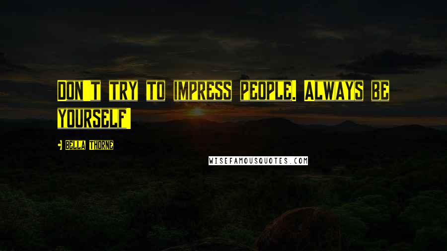 Bella Thorne Quotes: Don't try to impress people. Always be yourself!