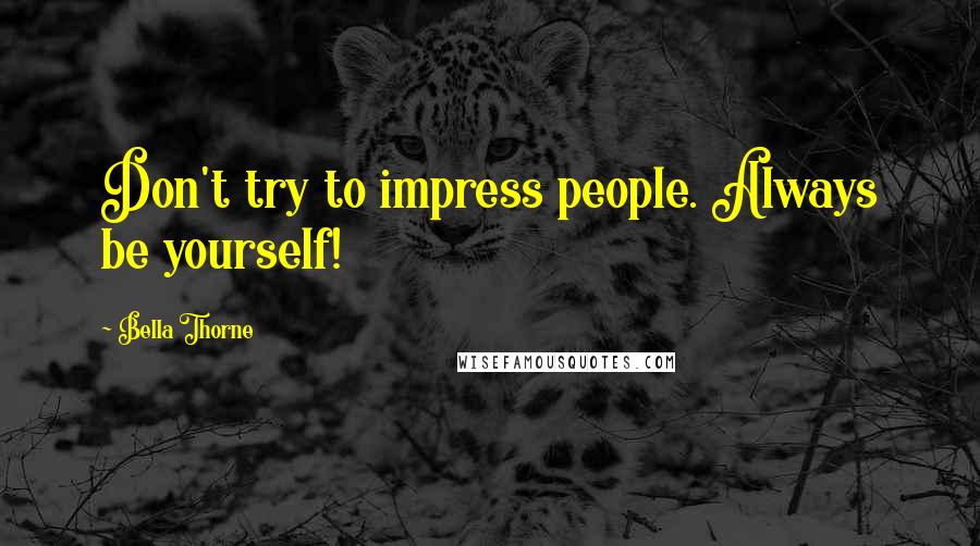 Bella Thorne Quotes: Don't try to impress people. Always be yourself!