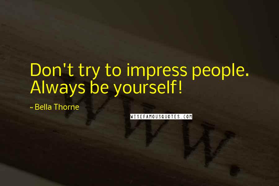 Bella Thorne Quotes: Don't try to impress people. Always be yourself!