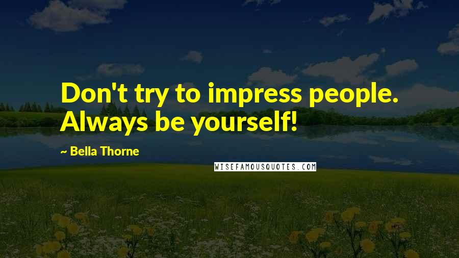 Bella Thorne Quotes: Don't try to impress people. Always be yourself!