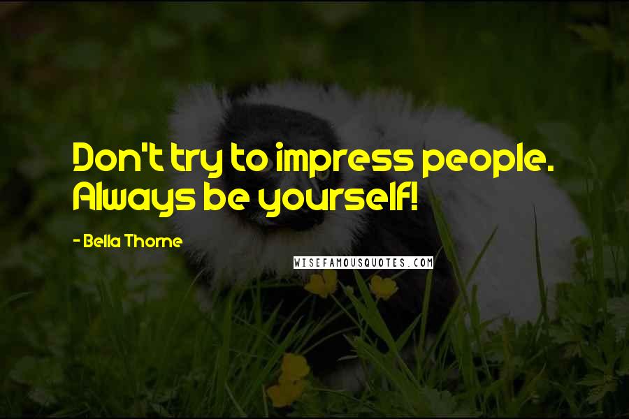 Bella Thorne Quotes: Don't try to impress people. Always be yourself!