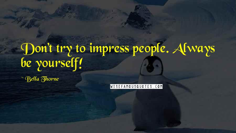 Bella Thorne Quotes: Don't try to impress people. Always be yourself!