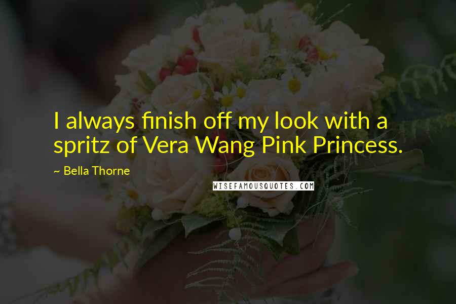 Bella Thorne Quotes: I always finish off my look with a spritz of Vera Wang Pink Princess.