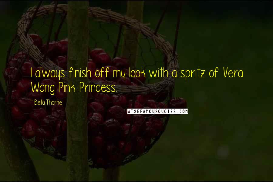 Bella Thorne Quotes: I always finish off my look with a spritz of Vera Wang Pink Princess.