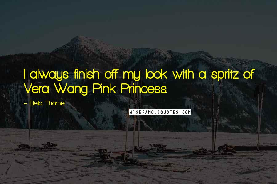 Bella Thorne Quotes: I always finish off my look with a spritz of Vera Wang Pink Princess.