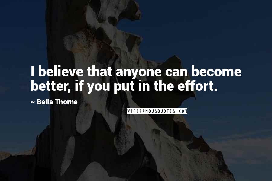 Bella Thorne Quotes: I believe that anyone can become better, if you put in the effort.