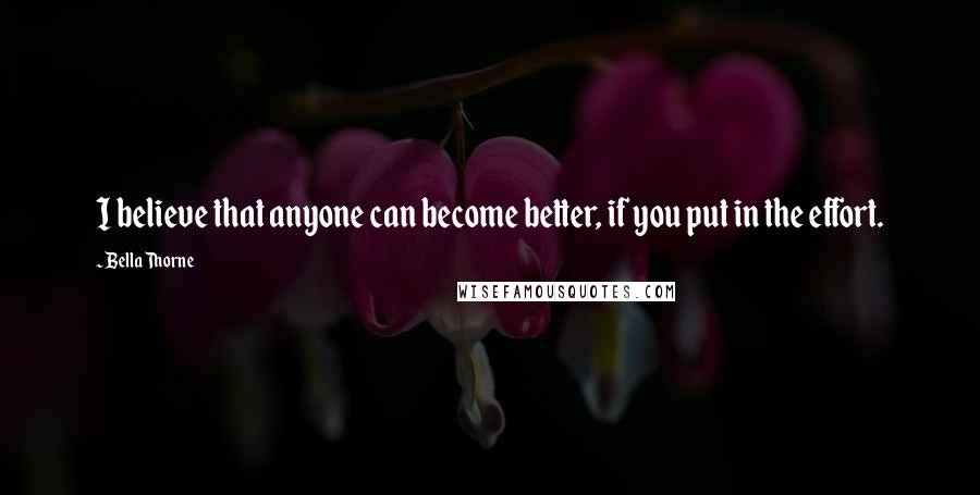 Bella Thorne Quotes: I believe that anyone can become better, if you put in the effort.