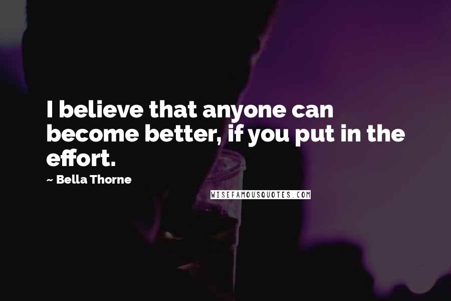 Bella Thorne Quotes: I believe that anyone can become better, if you put in the effort.