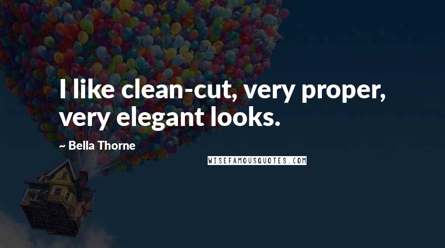 Bella Thorne Quotes: I like clean-cut, very proper, very elegant looks.