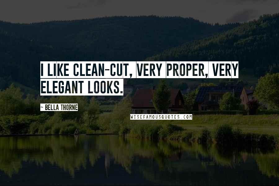 Bella Thorne Quotes: I like clean-cut, very proper, very elegant looks.