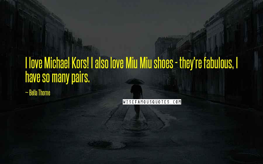 Bella Thorne Quotes: I love Michael Kors! I also love Miu Miu shoes - they're fabulous, I have so many pairs.