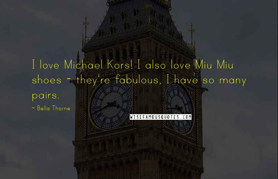 Bella Thorne Quotes: I love Michael Kors! I also love Miu Miu shoes - they're fabulous, I have so many pairs.