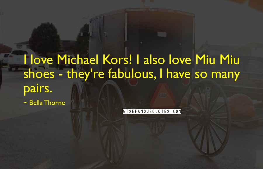 Bella Thorne Quotes: I love Michael Kors! I also love Miu Miu shoes - they're fabulous, I have so many pairs.