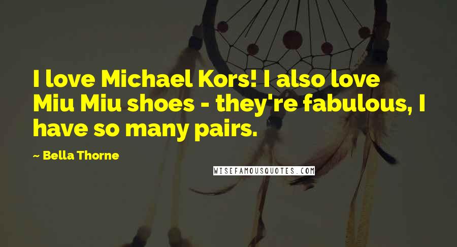 Bella Thorne Quotes: I love Michael Kors! I also love Miu Miu shoes - they're fabulous, I have so many pairs.