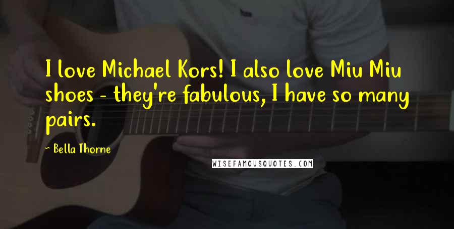 Bella Thorne Quotes: I love Michael Kors! I also love Miu Miu shoes - they're fabulous, I have so many pairs.