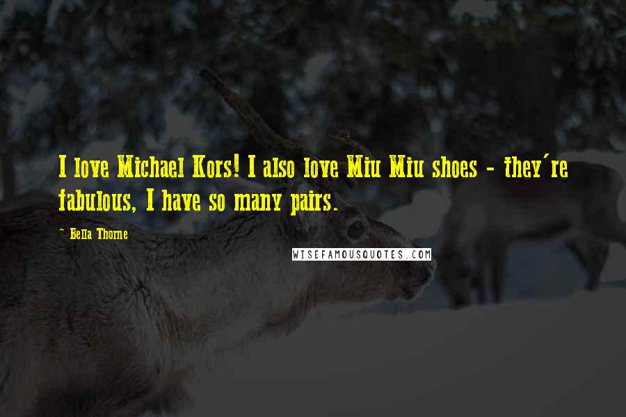 Bella Thorne Quotes: I love Michael Kors! I also love Miu Miu shoes - they're fabulous, I have so many pairs.