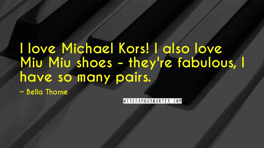 Bella Thorne Quotes: I love Michael Kors! I also love Miu Miu shoes - they're fabulous, I have so many pairs.