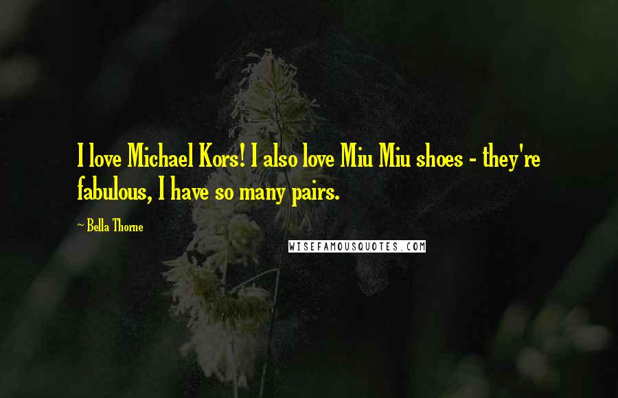 Bella Thorne Quotes: I love Michael Kors! I also love Miu Miu shoes - they're fabulous, I have so many pairs.