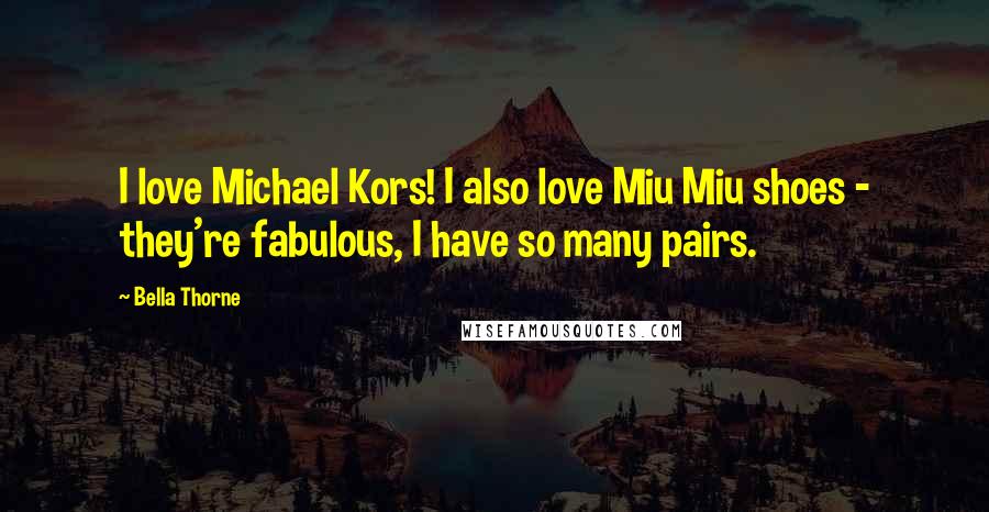 Bella Thorne Quotes: I love Michael Kors! I also love Miu Miu shoes - they're fabulous, I have so many pairs.