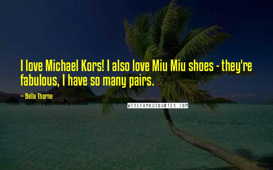 Bella Thorne Quotes: I love Michael Kors! I also love Miu Miu shoes - they're fabulous, I have so many pairs.