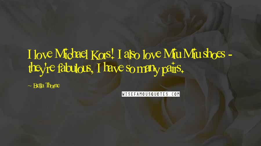 Bella Thorne Quotes: I love Michael Kors! I also love Miu Miu shoes - they're fabulous, I have so many pairs.