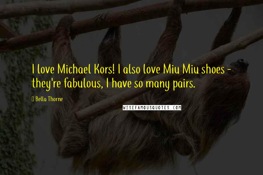 Bella Thorne Quotes: I love Michael Kors! I also love Miu Miu shoes - they're fabulous, I have so many pairs.