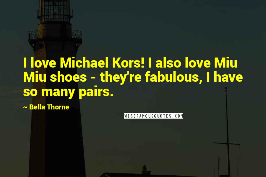 Bella Thorne Quotes: I love Michael Kors! I also love Miu Miu shoes - they're fabulous, I have so many pairs.