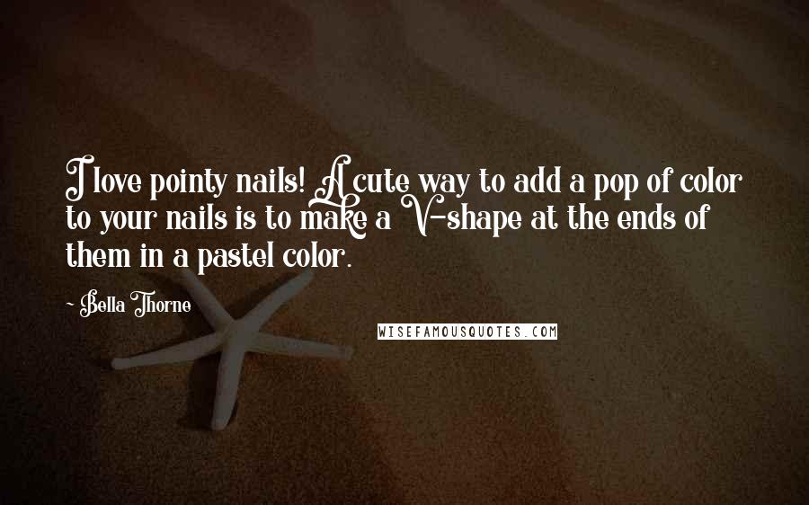 Bella Thorne Quotes: I love pointy nails! A cute way to add a pop of color to your nails is to make a V-shape at the ends of them in a pastel color.