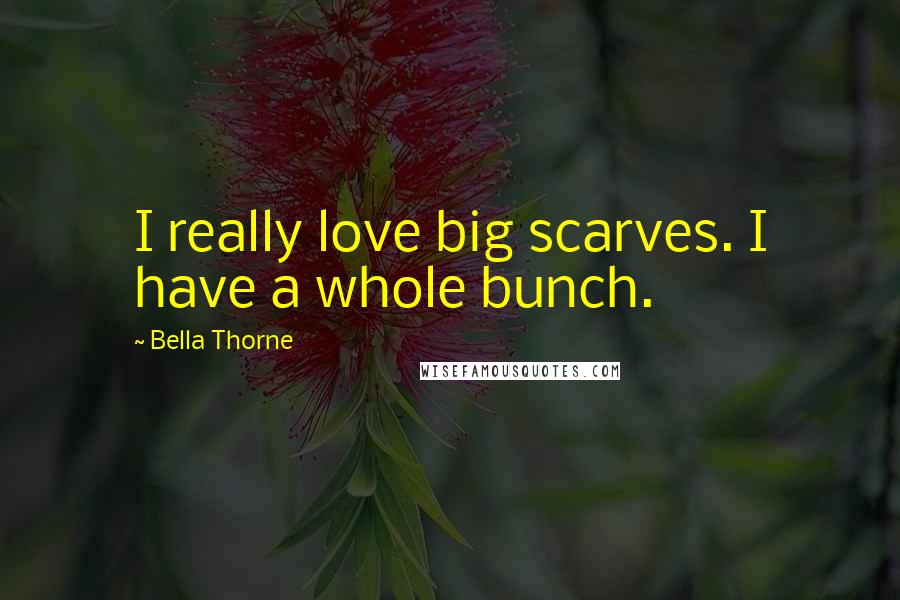 Bella Thorne Quotes: I really love big scarves. I have a whole bunch.