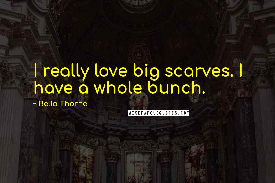 Bella Thorne Quotes: I really love big scarves. I have a whole bunch.