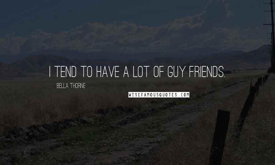 Bella Thorne Quotes: I tend to have a lot of guy friends.