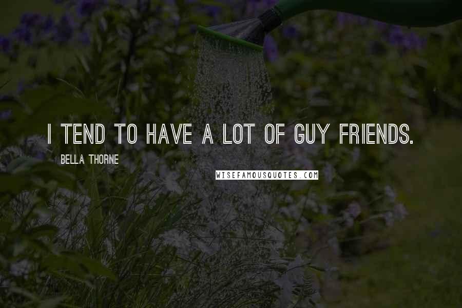 Bella Thorne Quotes: I tend to have a lot of guy friends.