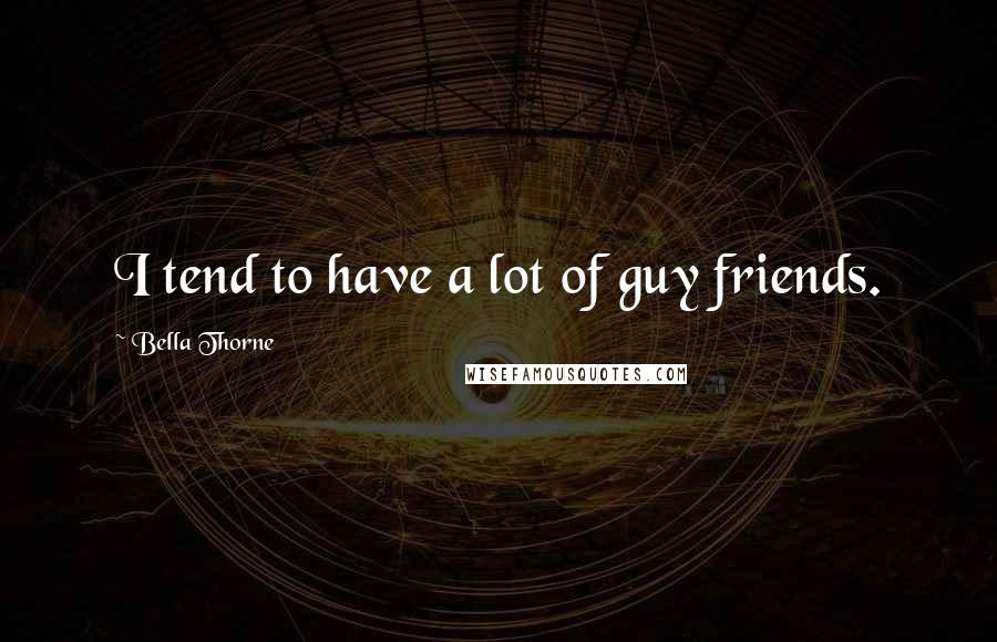 Bella Thorne Quotes: I tend to have a lot of guy friends.