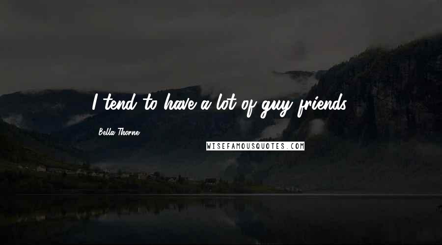 Bella Thorne Quotes: I tend to have a lot of guy friends.