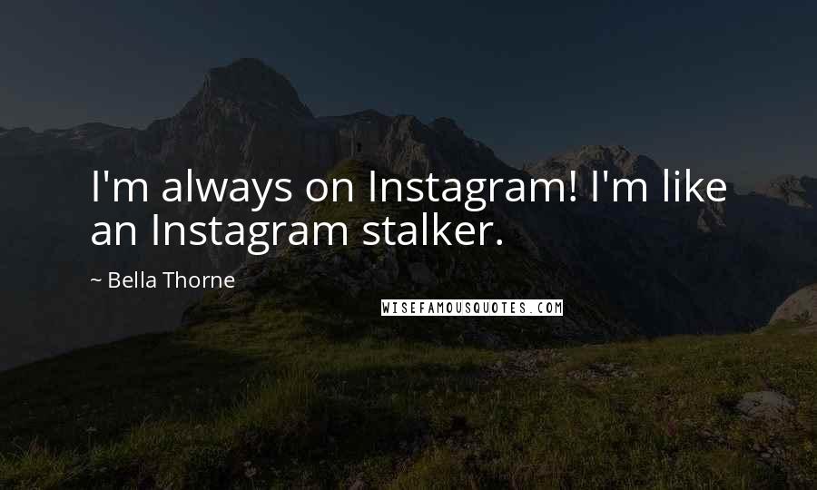 Bella Thorne Quotes: I'm always on Instagram! I'm like an Instagram stalker.
