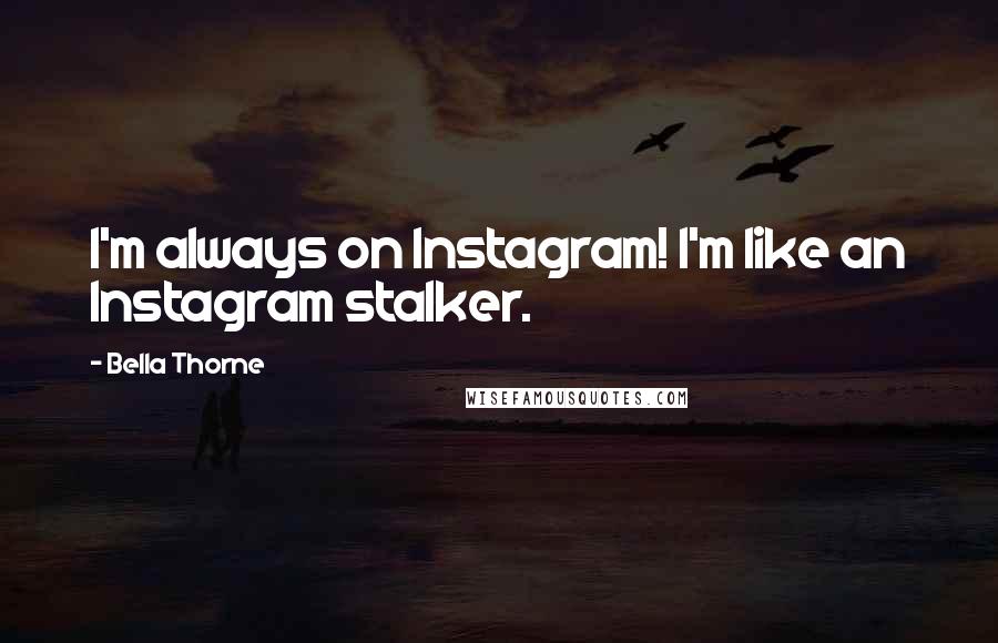 Bella Thorne Quotes: I'm always on Instagram! I'm like an Instagram stalker.