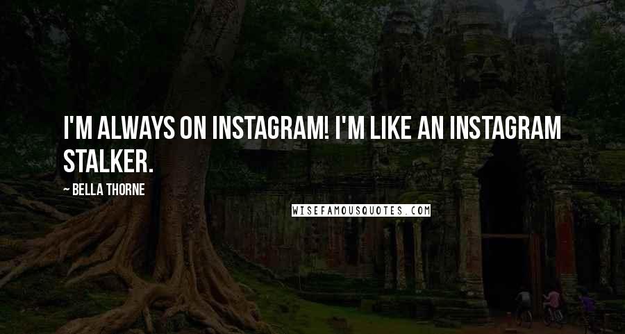 Bella Thorne Quotes: I'm always on Instagram! I'm like an Instagram stalker.